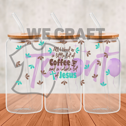 All I Need Is A Little Bit Of Coffee, And A Whole Lot Of Jesus - 16 oz uv dtf transfer