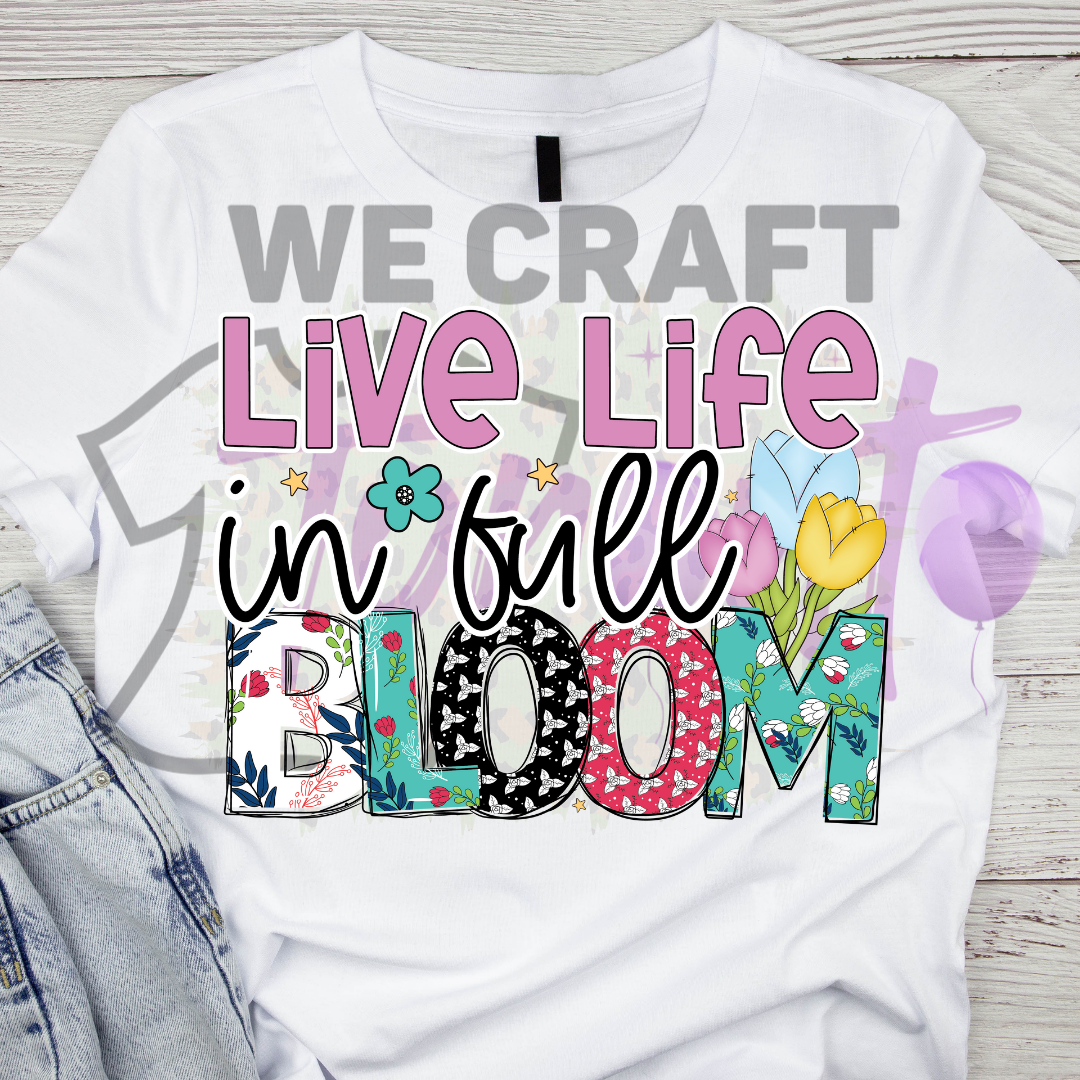 Live life in full bloom DFT TRANSFER (IRON ON TRANSFER SHEET ONLY)