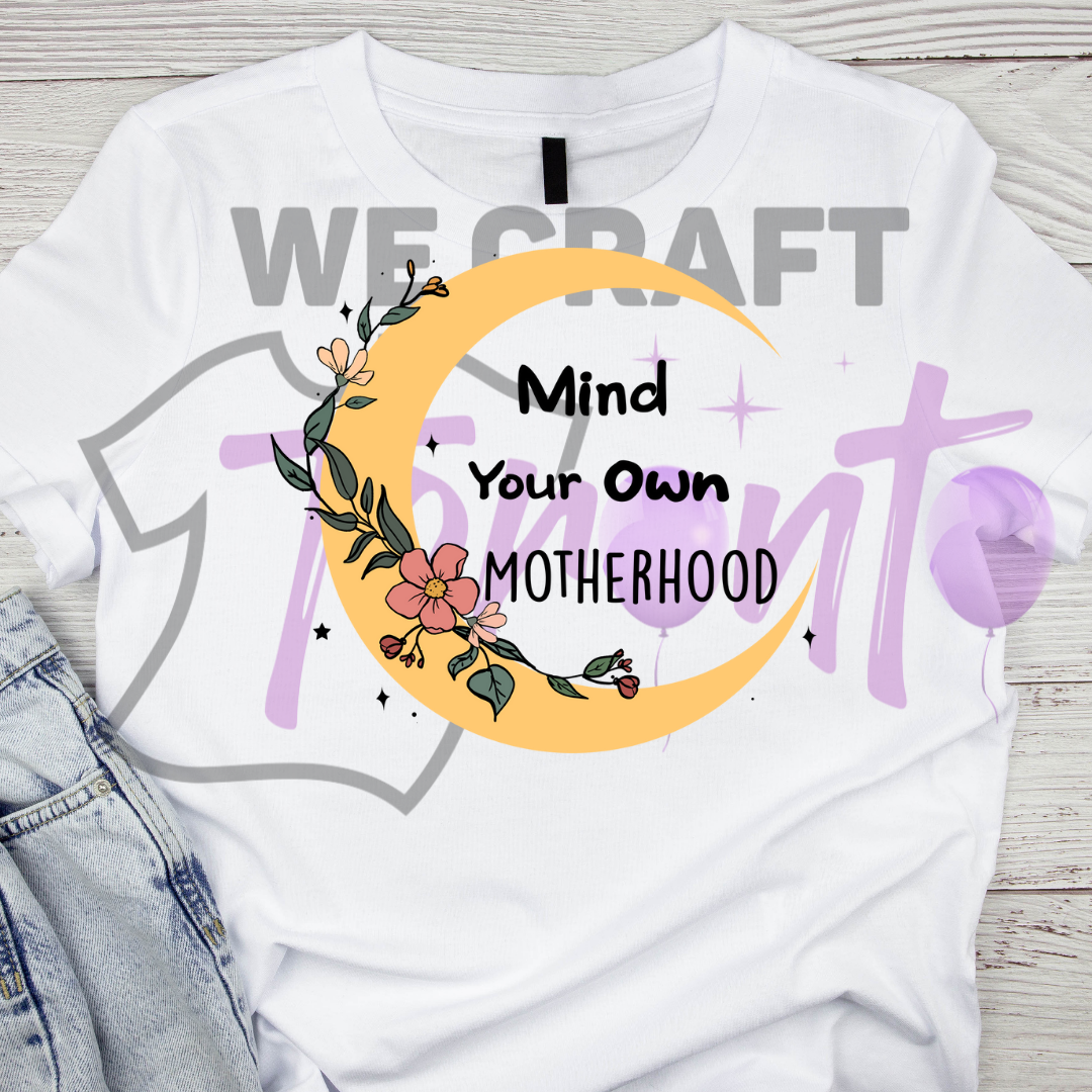 Mind your own motherhood DFT TRANSFER (IRON ON TRANSFER SHEET ONLY)